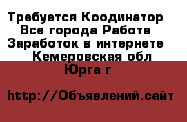 Требуется Коодинатор - Все города Работа » Заработок в интернете   . Кемеровская обл.,Юрга г.